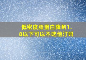 低密度脂蛋白降到1.8以下可以不吃他汀吗