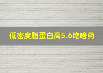 低密度脂蛋白高5.6吃啥药