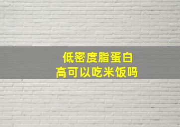 低密度脂蛋白高可以吃米饭吗