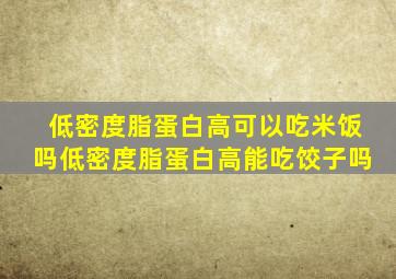 低密度脂蛋白高可以吃米饭吗低密度脂蛋白高能吃饺子吗