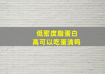 低密度脂蛋白高可以吃蛋清吗