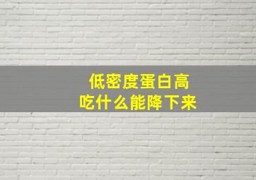 低密度蛋白高吃什么能降下来