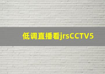 低调直播看jrsCCTV5