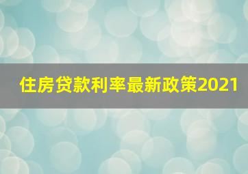 住房贷款利率最新政策2021