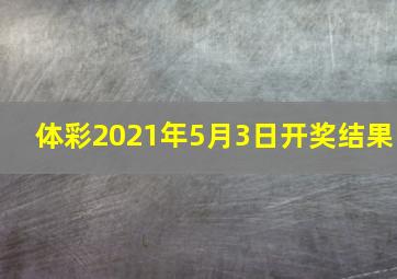 体彩2021年5月3日开奖结果