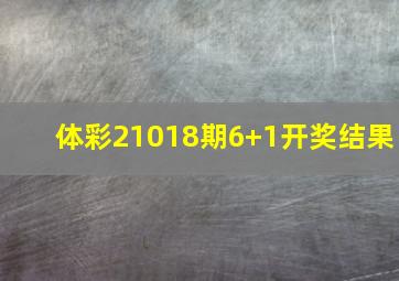 体彩21018期6+1开奖结果