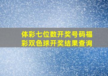 体彩七位数开奖号码福彩双色球开奖结果查询