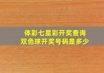 体彩七星彩开奖查询双色球开奖号码是多少