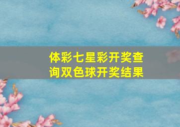 体彩七星彩开奖查询双色球开奖结果