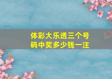 体彩大乐透三个号码中奖多少钱一注