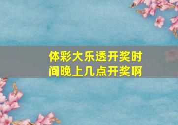 体彩大乐透开奖时间晚上几点开奖啊