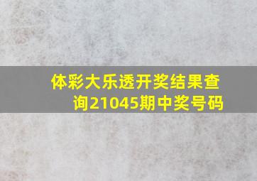 体彩大乐透开奖结果查询21045期中奖号码