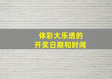 体彩大乐透的开奖日期和时间