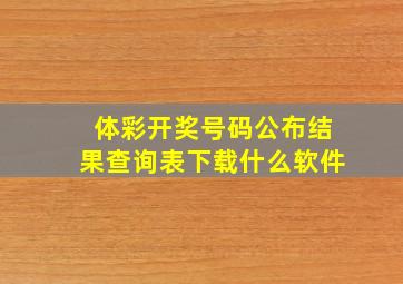 体彩开奖号码公布结果查询表下载什么软件