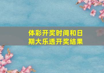 体彩开奖时间和日期大乐透开奖结果