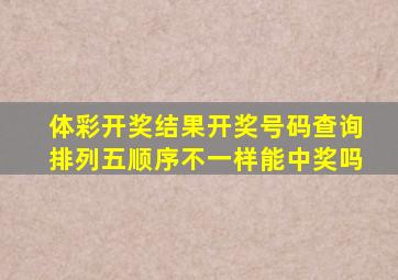 体彩开奖结果开奖号码查询排列五顺序不一样能中奖吗