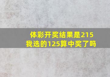 体彩开奖结果是215我选的125算中奖了吗