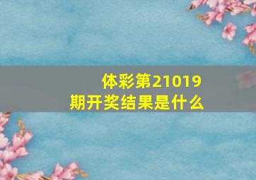 体彩第21019期开奖结果是什么