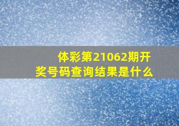 体彩第21062期开奖号码查询结果是什么