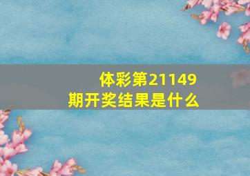 体彩第21149期开奖结果是什么