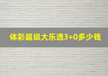 体彩超级大乐透3+0多少钱