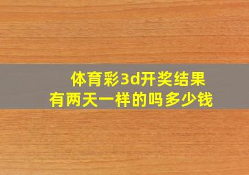 体育彩3d开奖结果有两天一样的吗多少钱