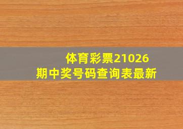 体育彩票21026期中奖号码查询表最新