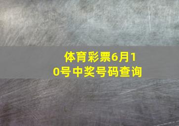 体育彩票6月10号中奖号码查询