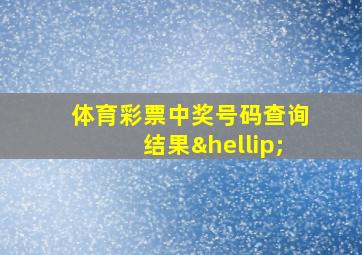 体育彩票中奖号码查询结果…