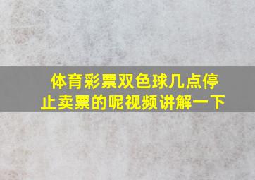 体育彩票双色球几点停止卖票的呢视频讲解一下