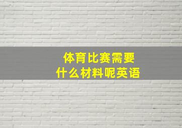 体育比赛需要什么材料呢英语