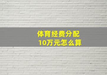 体育经费分配10万元怎么算