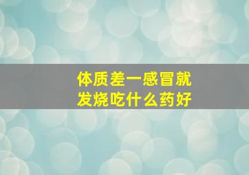 体质差一感冒就发烧吃什么药好