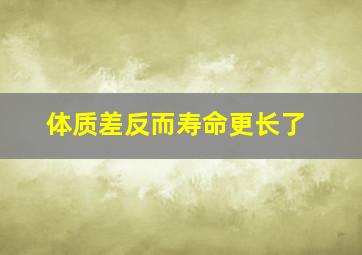 体质差反而寿命更长了