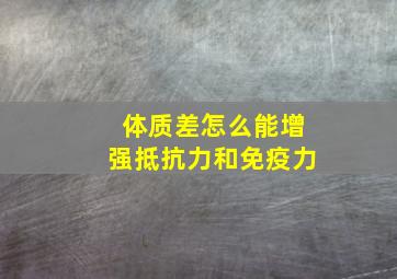 体质差怎么能增强抵抗力和免疫力