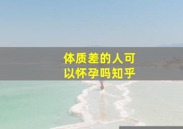 体质差的人可以怀孕吗知乎