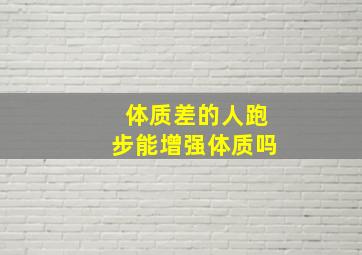 体质差的人跑步能增强体质吗