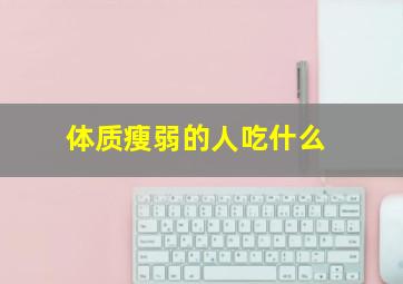 体质瘦弱的人吃什么