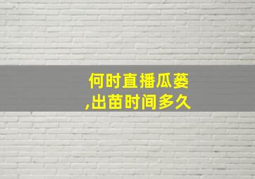 何时直播瓜蒌,出苗时间多久