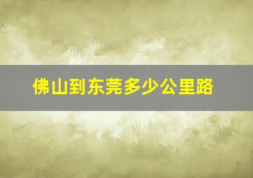 佛山到东莞多少公里路