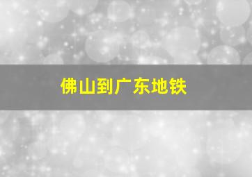 佛山到广东地铁