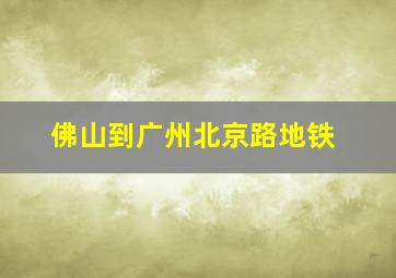 佛山到广州北京路地铁