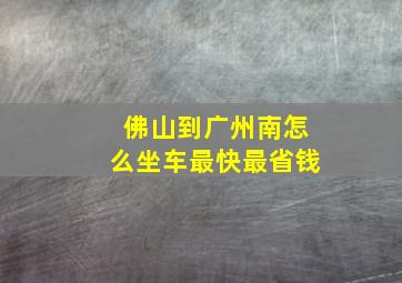 佛山到广州南怎么坐车最快最省钱