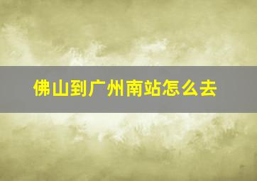 佛山到广州南站怎么去