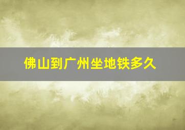 佛山到广州坐地铁多久