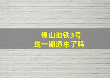 佛山地铁3号线一期通车了吗