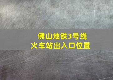 佛山地铁3号线火车站出入口位置