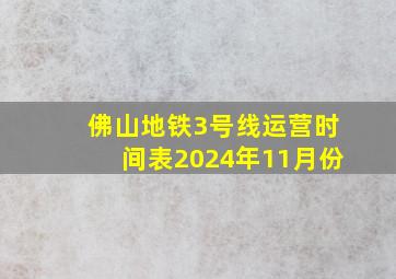 佛山地铁3号线运营时间表2024年11月份