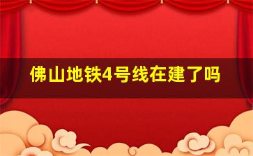 佛山地铁4号线在建了吗