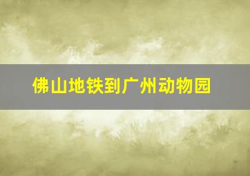 佛山地铁到广州动物园